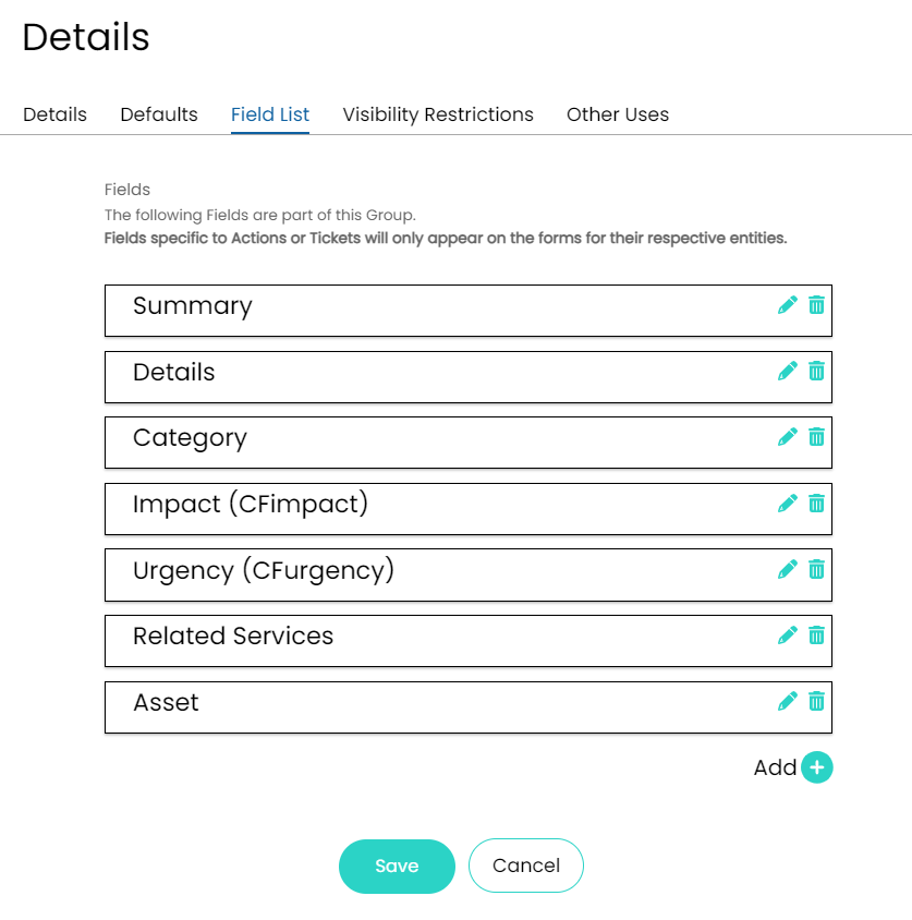 Machine generated alternative text:Details Details Defaults Fields Field List Visibility Restrictions Other Uses The following Fields are part of this Group. Fields specific to Actions or Tickets will only appear on the forms for their respective entities. Summary Details Category Impact (CFimpact) Urgency (CFurgency) Related Services Asset Save Add O Cancel